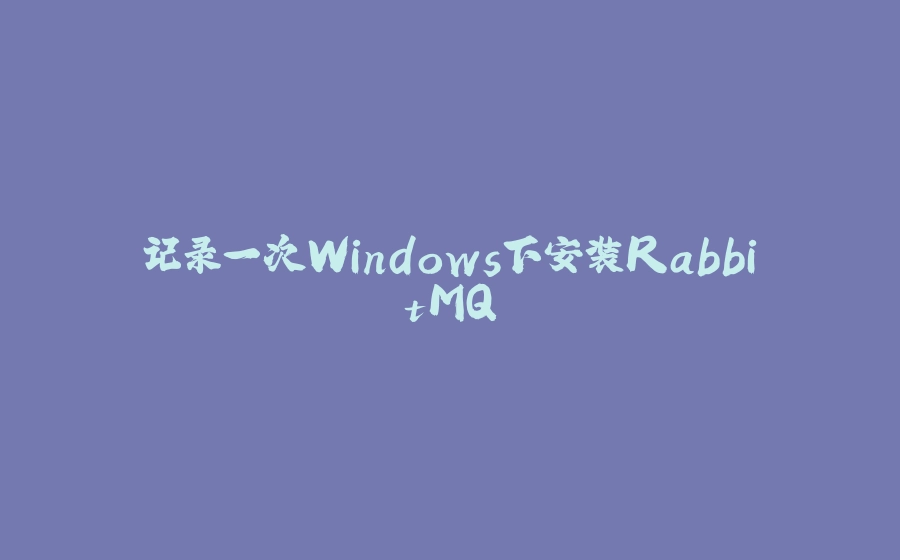 记录一次Windows下安装RabbitMQ - 拾光赋-拾光赋