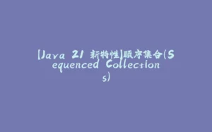 【Java 21 新特性】顺序集合（Sequenced Collections）-拾光赋