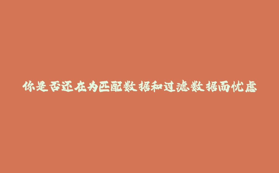 你是否还在为匹配数据和过滤数据而忧虑 - 拾光赋-拾光赋