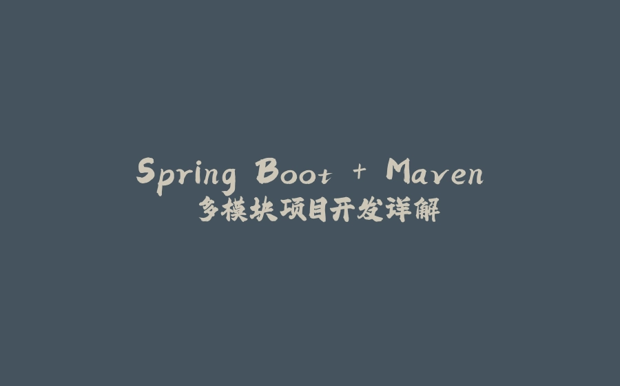 Spring Boot + Maven 多模块项目开发详解 - 拾光赋-拾光赋
