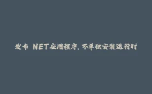 发布.NET应用程序，不单独安装运行时-拾光赋