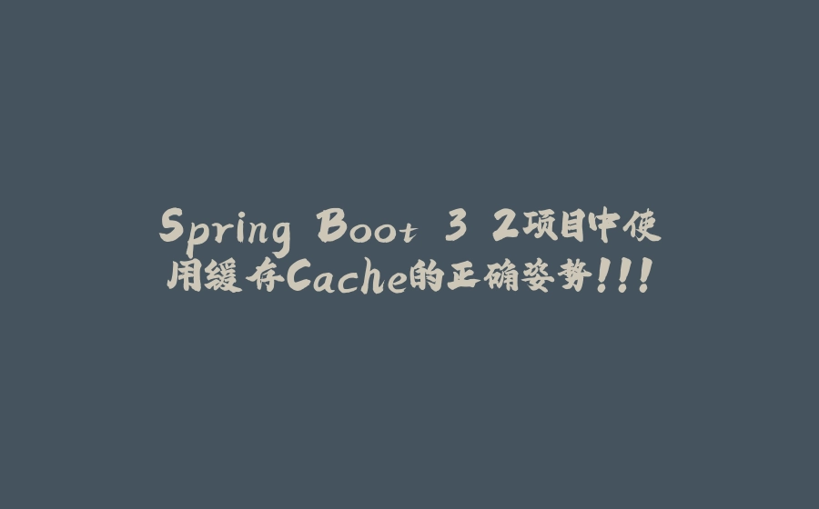 Spring Boot 3.2项目中使用缓存Cache的正确姿势！！! - 拾光赋-拾光赋