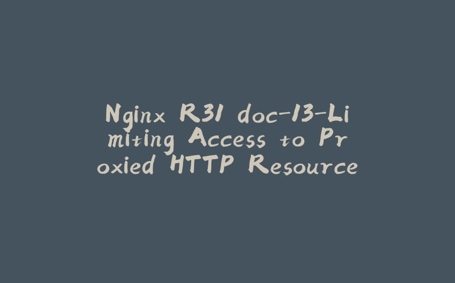 Nginx R31 doc-13-Limiting Access to Proxied HTTP Resources 访问限流 - 拾光赋-拾光赋