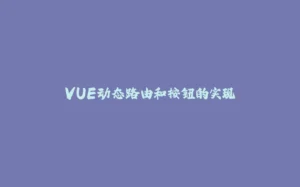 VUE动态路由和按钮的实现-拾光赋
