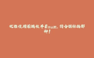 优雅使用前端枚举Enum，符合国标的那种！-拾光赋