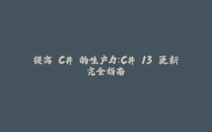 提高 C# 的生产力：C# 13 更新完全指南-拾光赋