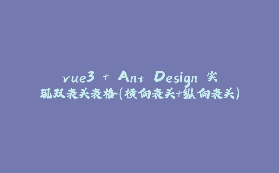 vue3 + Ant Design 实现双表头表格（横向表头+纵向表头） - 拾光赋-拾光赋