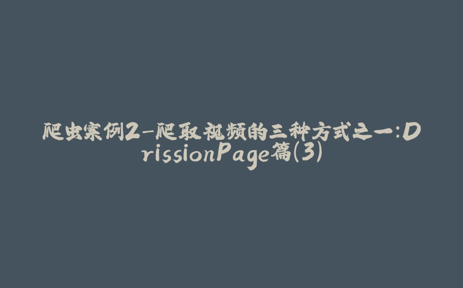 爬虫案例2-爬取视频的三种方式之一：DrissionPage篇(3) - 拾光赋-拾光赋
