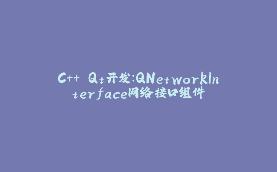 C++ Qt开发：QNetworkInterface网络接口组件 - 拾光赋-拾光赋