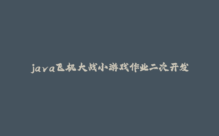 java飞机大战小游戏作业二次开发 - 拾光赋-拾光赋
