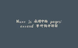 Nuxt.js 应用中的 pages：extend 事件钩子详解-拾光赋