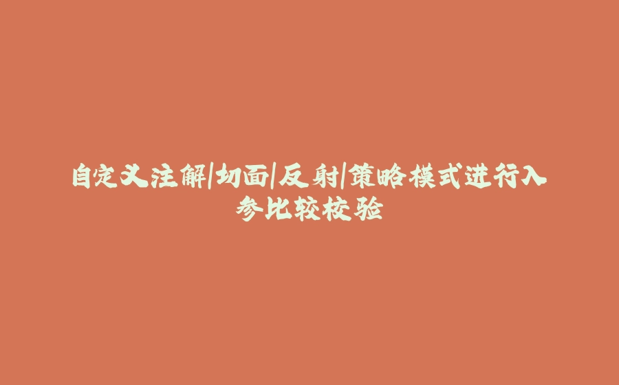 自定义注解|切面|反射|策略模式进行入参比较校验 - 拾光赋-拾光赋