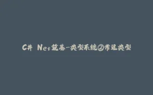 C#.Net筑基-类型系统②常见类型-拾光赋