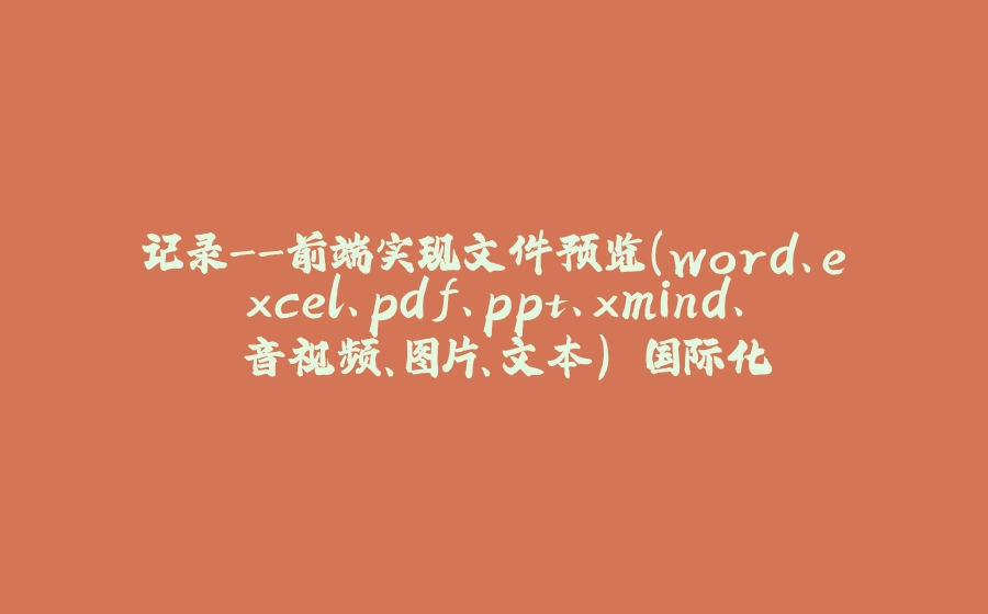 记录-前端实现文件预览(word、excel、pdf、ppt、xmind、 音视频、图片、文本) 国际化 - 拾光赋-拾光赋