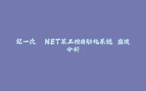 记一次 .NET某工控自动化系统 崩溃分析-拾光赋