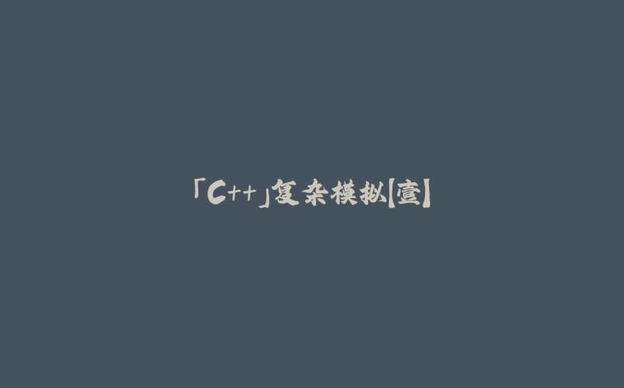 「C++」复杂模拟【壹】 - 拾光赋-拾光赋