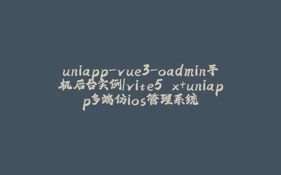 uniapp-vue3-oadmin手机后台实例|vite5.x+uniapp多端仿ios管理系统 - 拾光赋-拾光赋