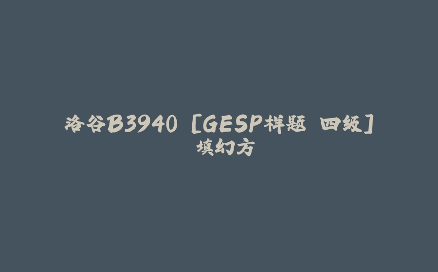 洛谷B3940 [GESP样题 四级] 填幻方 - 拾光赋-拾光赋