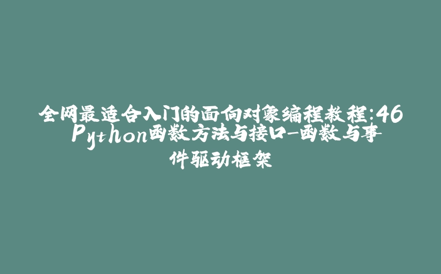 全网最适合入门的面向对象编程教程：46 Python函数方法与接口-函数与事件驱动框架 - 拾光赋-拾光赋