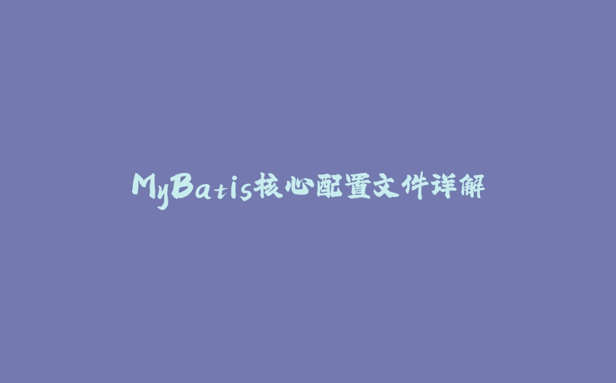 MyBatis核心配置文件详解 - 拾光赋-拾光赋