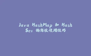 Java HashMap 和 HashSet 的高效使用技巧-拾光赋