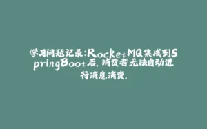 学习问题记录：RocketMQ集成到SpringBoot后，消费者无法自动进行消息消费。-拾光赋