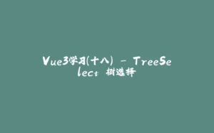 Vue3学习（十八） - TreeSelect 树选择-拾光赋