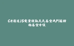 C#通过JS变量提取天天基金API返回的基金净值-拾光赋