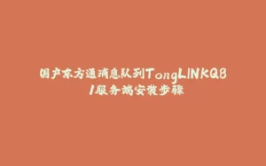 国产东方通消息队列TongLINKQ8.1服务端安装步骤-拾光赋