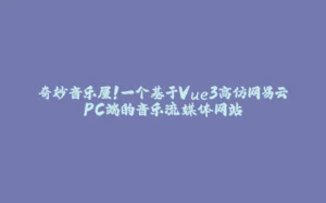 奇妙音乐屋!一个基于Vue3高仿网易云PC端的音乐流媒体网站-拾光赋