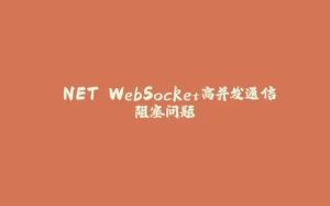 .NET WebSocket高并发通信阻塞问题-拾光赋