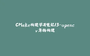 CMake构建学习笔记13-opencv库的构建-拾光赋