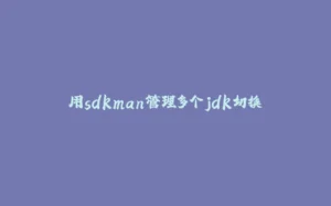 用sdkman管理多个jdk切换-拾光赋