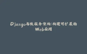 Django与微服务架构：构建可扩展的Web应用-拾光赋