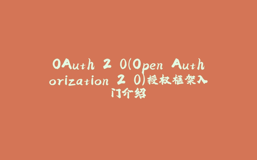 OAuth 2.0（Open Authorization 2.0）授权框架入门介绍 - 拾光赋-拾光赋