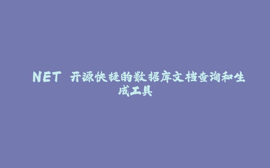 .NET 开源快捷的数据库文档查询和生成工具 - 拾光赋-拾光赋