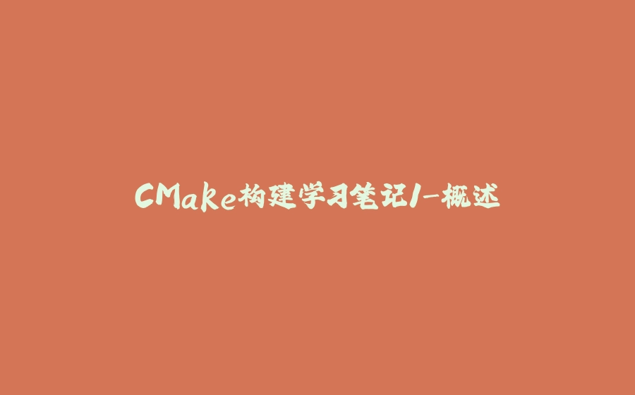 CMake构建学习笔记1-概述 - 拾光赋-拾光赋