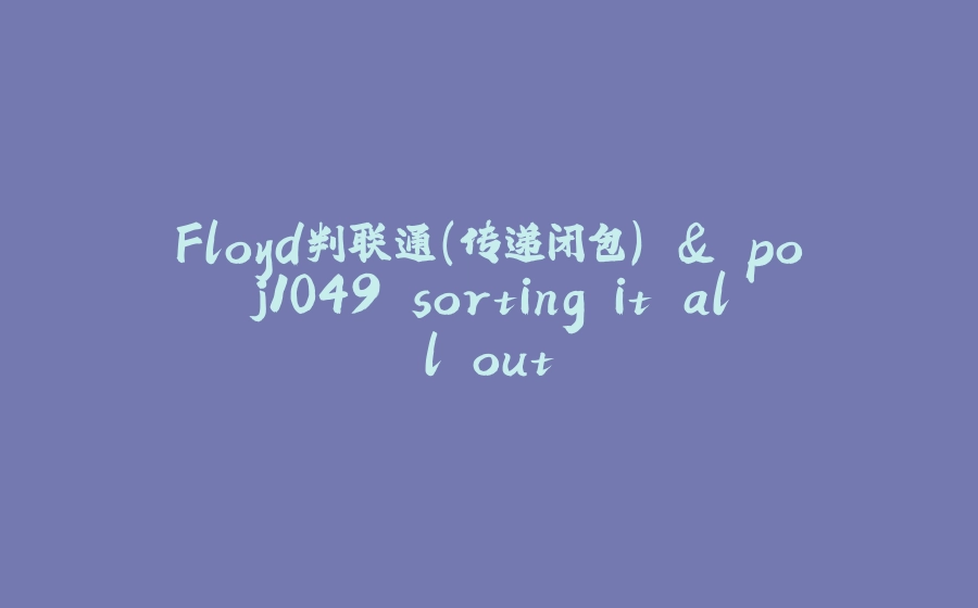 Floyd判联通(传递闭包) & poj1049 sorting it all out - 拾光赋-拾光赋