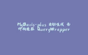 MyBatis-plus 自动生成 条件构造器 QueryWrapper-拾光赋