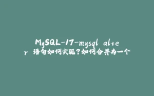 MySQL-17-mysql alter 语句如何实现?如何合并为一个-拾光赋