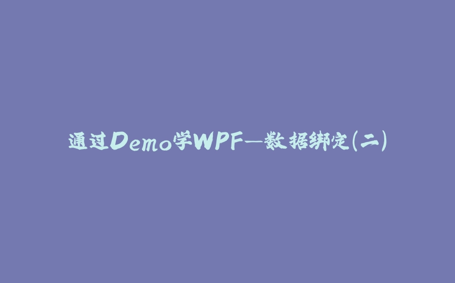 通过Demo学WPF—数据绑定（二） - 拾光赋-拾光赋