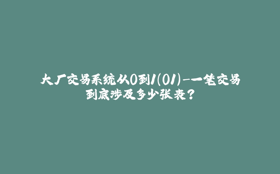 大厂交易系统从0到1(01)-一笔交易到底涉及多少张表？ - 拾光赋-拾光赋
