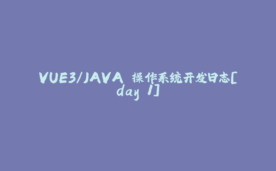 VUE3/JAVA 操作系统开发日志[day 1] - 拾光赋-拾光赋