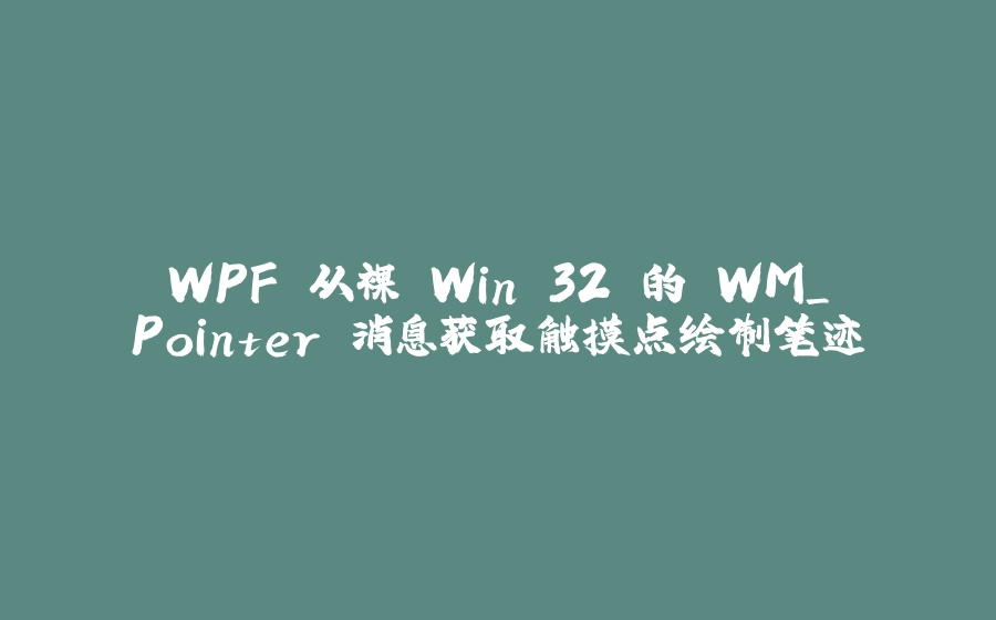 WPF 从裸 Win 32 的 WM_Pointer 消息获取触摸点绘制笔迹 - 拾光赋-拾光赋