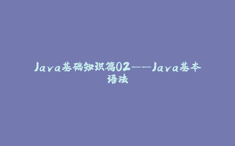 Java基础知识篇02——Java基本语法 - 拾光赋-拾光赋