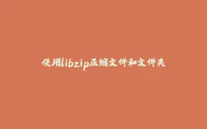 使用libzip压缩文件和文件夹-拾光赋