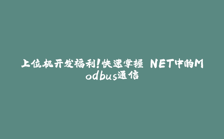上位机开发福利！快速掌握.NET中的Modbus通信 - 拾光赋-拾光赋