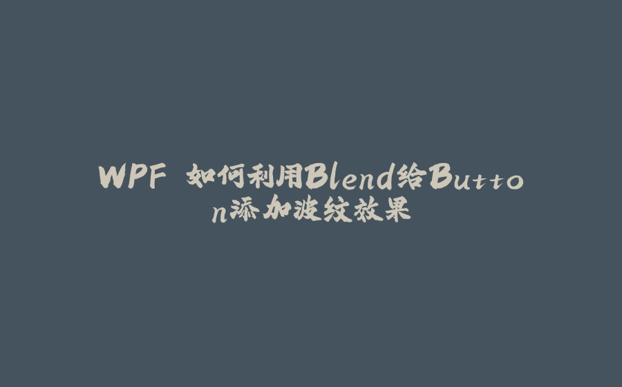 WPF 如何利用Blend给Button添加波纹效果 - 拾光赋-拾光赋