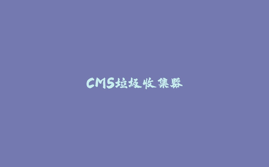 CMS垃圾收集器 - 拾光赋-拾光赋