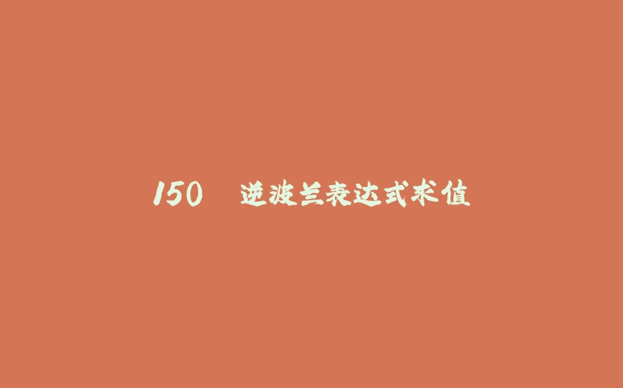 150. 逆波兰表达式求值 - 拾光赋-拾光赋